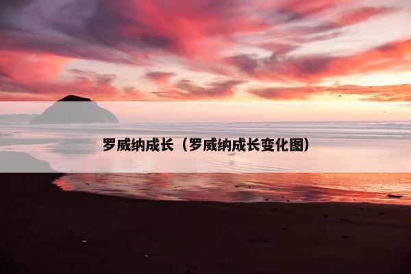 罗威纳成长（罗威纳成长变化图）