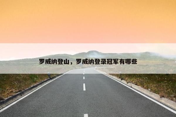 罗威纳登山，罗威纳登录冠军有哪些