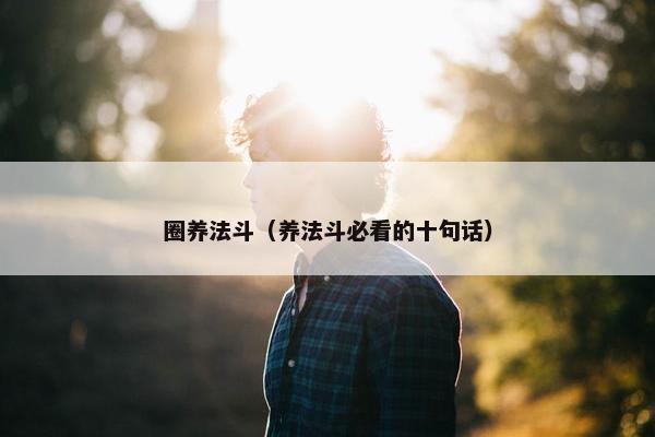 圈养法斗（养法斗必看的十句话）