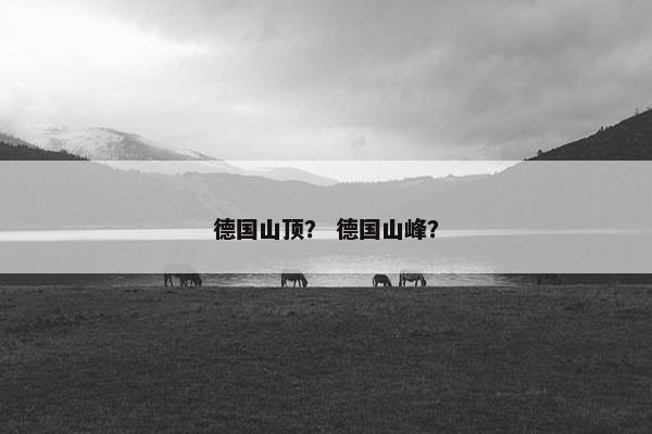 德国山顶？ 德国山峰？