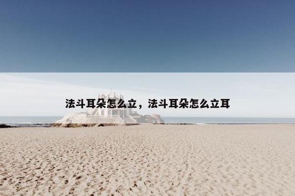 法斗耳朵怎么立，法斗耳朵怎么立耳