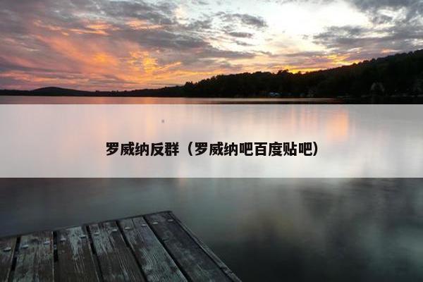罗威纳反群（罗威纳吧百度贴吧）