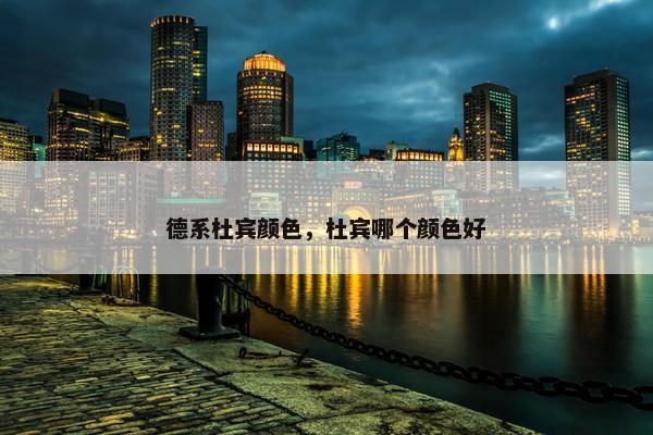 德系杜宾颜色，杜宾哪个颜色好