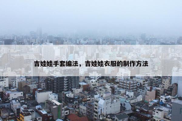 吉娃娃手套编法，吉娃娃衣服的制作方法