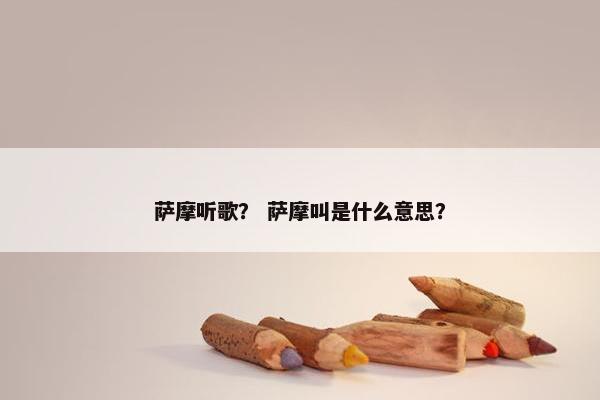 萨摩听歌？ 萨摩叫是什么意思？