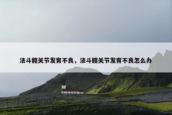 法斗髋关节发育不良，法斗髋关节发育不良怎么办