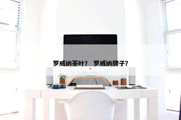 罗威纳茶叶？ 罗威纳牌子？