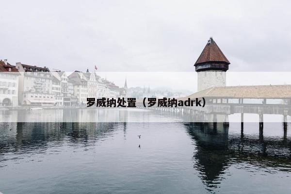 罗威纳处置（罗威纳adrk）