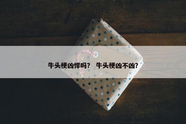 牛头梗凶悍吗？ 牛头梗凶不凶？