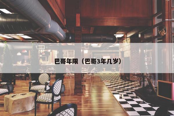 巴哥年限(巴哥3年几岁)
