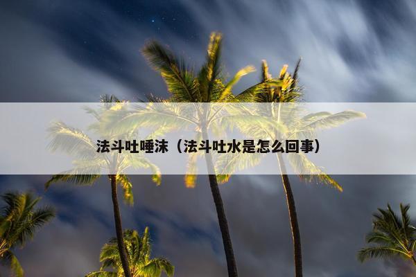 法斗吐唾沫（法斗吐水是怎么回事）