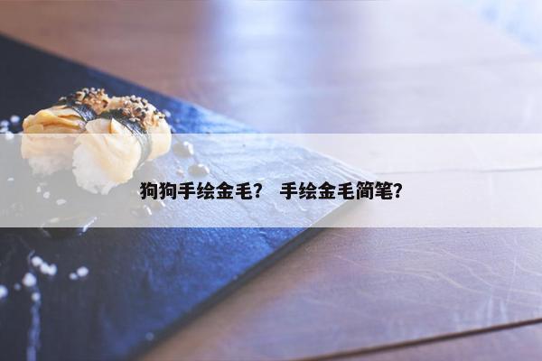 狗狗手绘金毛？ 手绘金毛简笔？