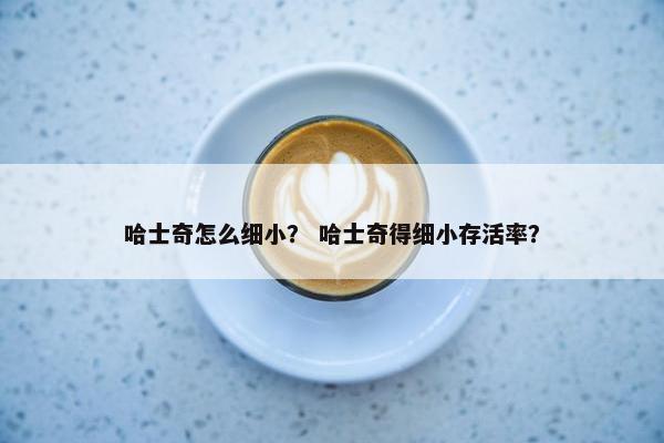 哈士奇怎么细小？ 哈士奇得细小存活率？
