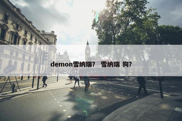 demon雪纳瑞？ 雪纳瑞 狗？