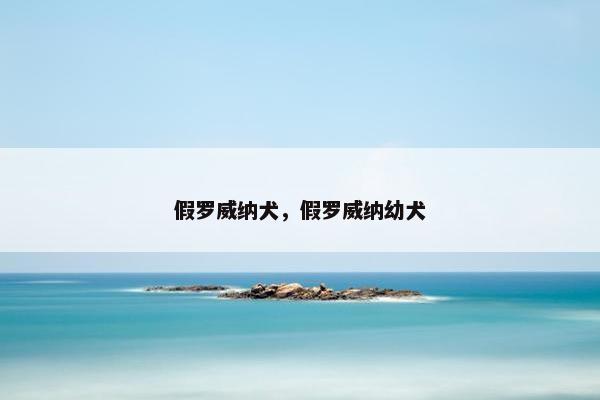 假罗威纳犬，假罗威纳幼犬