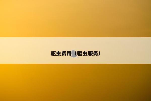 驱虫费用（驱虫服务）