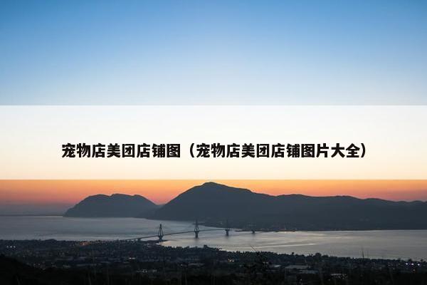 宠物店美团店铺图（宠物店美团店铺图片大全）