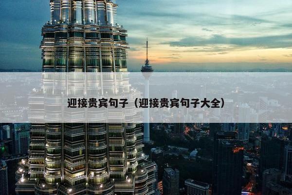 迎接贵宾句子（迎接贵宾句子大全）