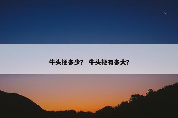 牛头梗多少？ 牛头梗有多大？