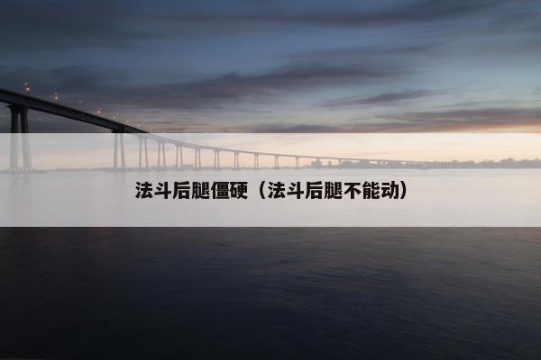 法斗后腿僵硬（法斗后腿不能动）