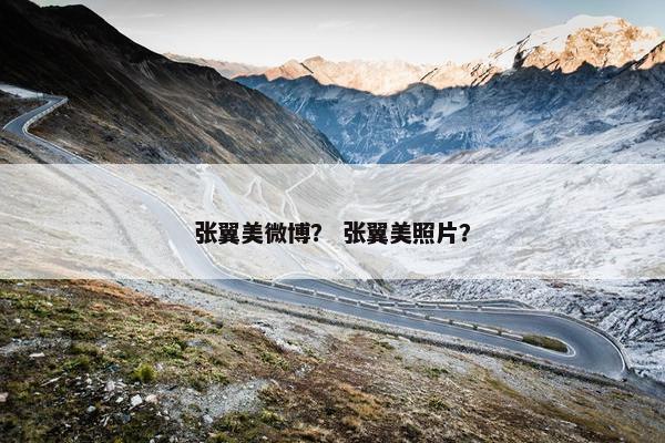 张翼美微博？ 张翼美照片？