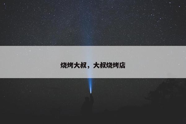 烧烤大叔，大叔烧烤店