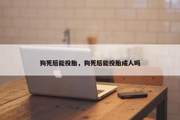 狗死后能投胎，狗死后能投胎成人吗