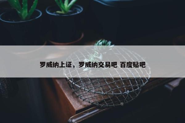 罗威纳上证，罗威纳交易吧 百度贴吧