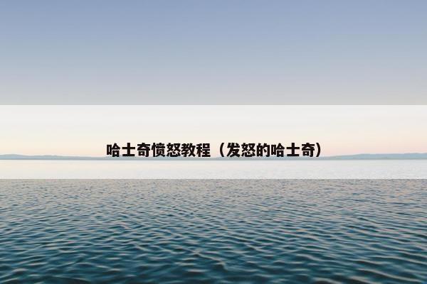 哈士奇愤怒教程（发怒的哈士奇）