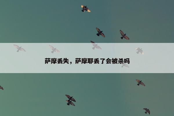 萨摩丢失，萨摩耶丢了会被杀吗