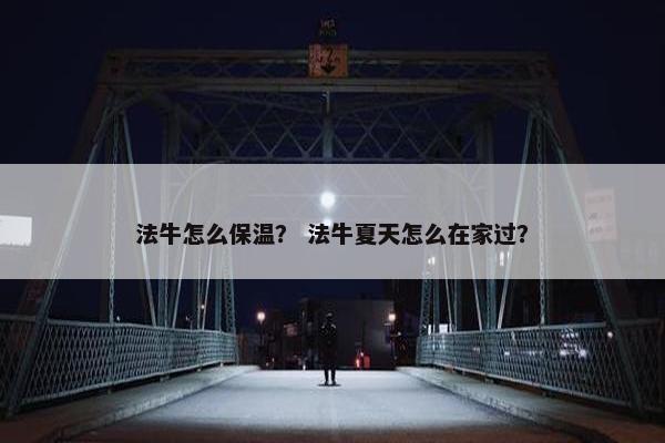 法牛怎么保温? 法牛夏天怎么在家过? 法牛怎么保温? 法牛夏天怎么在家过?