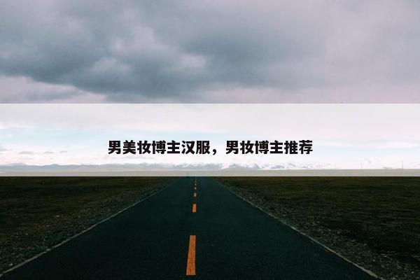 男美妆博主汉服，男妆博主推荐