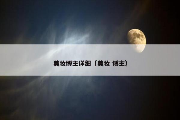 美妆博主详细（美妆 博主）