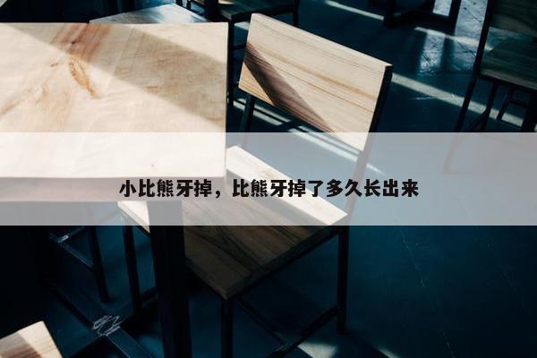 小比熊牙掉，比熊牙掉了多久长出来