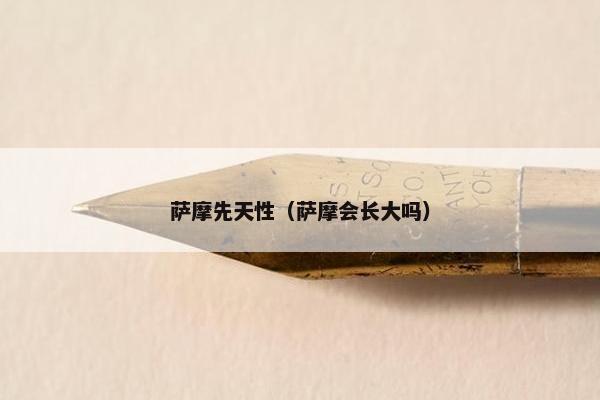 萨摩先天性（萨摩会长大吗）