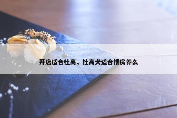 开店适合杜高，杜高犬适合楼房养么