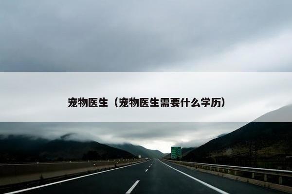 宠物医生（宠物医生需要什么学历）