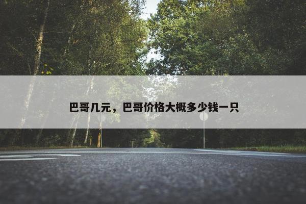 巴哥几元，巴哥价格大概多少钱一只