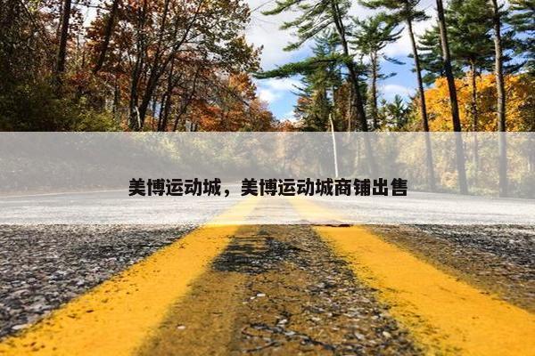 美博运动城，美博运动城商铺出售