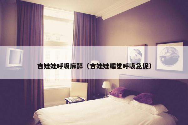 吉娃娃呼吸麻醉（吉娃娃睡觉呼吸急促）