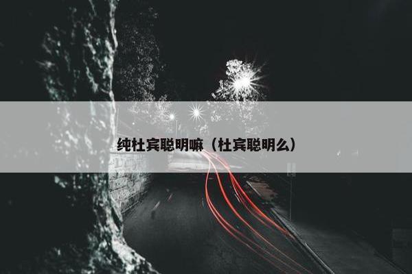 纯杜宾聪明嘛（杜宾聪明么）