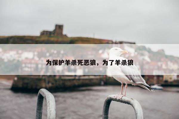 为保护羊杀死恶狼，为了羊杀狼