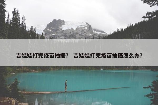 吉娃娃打完疫苗抽搐？ 吉娃娃打完疫苗抽搐怎么办？