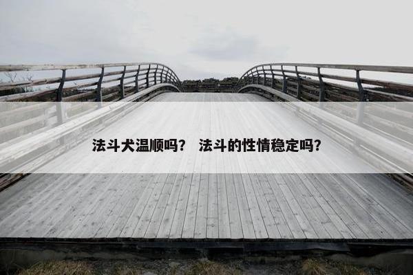 法斗犬温顺吗？ 法斗的性情稳定吗？