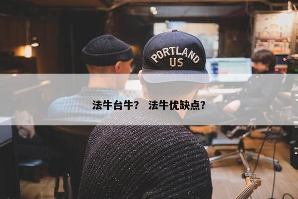 法牛台牛？ 法牛优缺点？