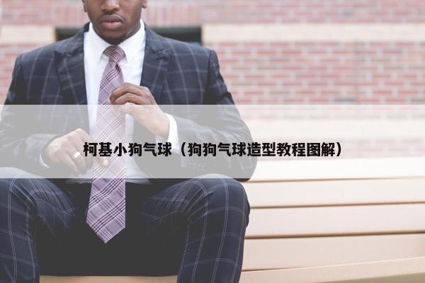 柯基小狗气球（狗狗气球造型教程图解）