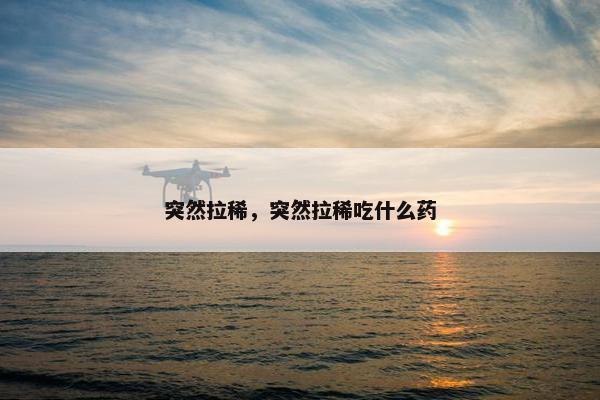 突然拉稀，突然拉稀吃什么药