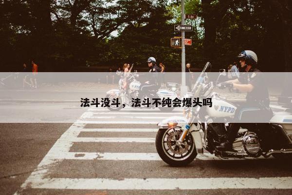 法斗没斗，法斗不纯会爆头吗