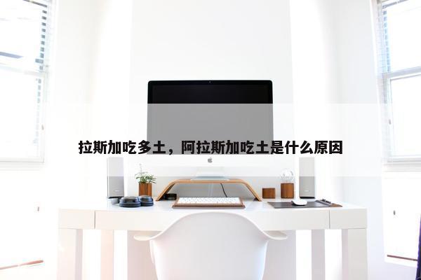 拉斯加吃多土，阿拉斯加吃土是什么原因