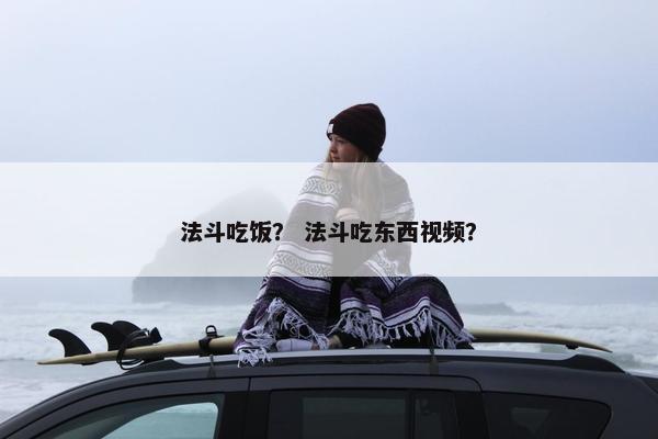 法斗吃饭？ 法斗吃东西视频？